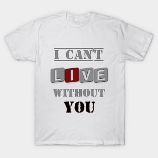 i cant live without you T-Shirt